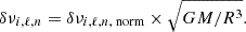 $$ \begin{aligned} \delta \nu _{i,\ell ,n}=\delta \nu _{i,\ell ,n,\text{ norm}}\times \sqrt{GM/R^3}. \end{aligned} $$