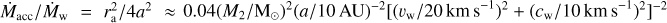 ${\dot M_{{\rm{acc}}}}/{\dot M_{\rm{w}}} = r_{\rm{a}}^2/4{a^2} \approx 0.04{\left( {{M_2}/{{\rm{M}}_ \odot }} \right)^2}{(a/10{\rm{AU}})^{ - 2}}{\left[ {{{\left( {{\upsilon _{\rm{w}}}/20{\rm{km}}{{\rm{s}}^{ - 1}}} \right)}^2} + {{\left( {{c_{\rm{w}}}/10{\rm{km}}{{\rm{s}}^{ - 1}}} \right)}^2}} \right]^{ - 2}}$