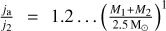 ${{{j_{\rm{a}}}} \over {{j_2}}} = 1.2 \ldots {\left( {{{{M_1} + {M_2}} \over {2.5{{\rm{M}}_ \odot }}}} \right)^1}$