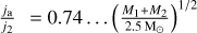 ${{{j_{\rm{a}}}} \over {{j_2}}}0.74 \ldots {\left( {{{{M_1} + {M_2}} \over {2.5{{\rm{M}}_ \odot }}}} \right)^{1/2}}$