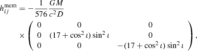 $$ \begin{aligned} h_{ij}^\mathrm{{mem}}&= -\frac{1}{576} \frac{GM}{c^2 D} \nonumber \\&\times \left(\begin{array}{ccc} 0&0&0 \\ 0&(17+\cos ^2\iota )\sin ^2 \iota&0 \\ 0&0&-(17+\cos ^2\iota )\sin ^2 \iota \end{array}\right),\nonumber \end{aligned} $$