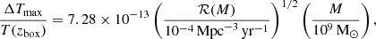 $$ \begin{aligned} \frac{\Delta T_{\rm {max}}}{T(z_{\rm box})} = 7.28\times 10^{-13}\left(\frac{\mathcal{R} (M)}{10^{-4} \, \mathrm {Mpc}^{-3}\, \mathrm {yr}^{-1} }\right)^{1/2}\left(\frac{M}{10^{9}\, \mathrm {M}_{\odot }}\right), \end{aligned} $$
