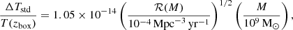$$ \begin{aligned} \frac{\Delta T_{\rm {std}}}{T(z_{\rm box})} = 1.05\times 10^{-14}\left(\frac{\mathcal{R} (M)}{10^{-4} \, \mathrm {Mpc}^{-3}\, \mathrm {yr}^{-1} }\right)^{1/2}\left(\frac{M}{10^{9}\, \mathrm {M}_{\odot }}\right), \end{aligned} $$