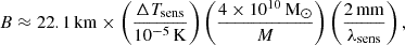 $$ \begin{aligned} B \approx 22.1\, \mathrm{km} \times \left(\frac{\Delta T _{\rm sens}}{10^{-5}\, \mathrm{K}}\right)\left(\frac{4\times 10^{10}\, \mathrm{M}_{\odot }}{M}\right) \left(\frac{2 \, \mathrm {mm}}{\lambda _{\rm {sens}}}\right), \end{aligned} $$