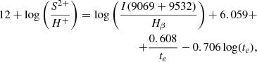 $$ \begin{aligned} 12+\log \left(\frac{S^{2+}}{H^{+}}\right)=\log \left(\frac{I(9069+9532)}{H_{\beta }}\right)+6.059 + \nonumber \\ +\frac{0.608}{t_{e}}-0.706\log (t_{e}), \end{aligned} $$