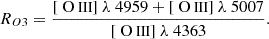 $$ \begin{aligned} R_{O3} = \frac{[{\text{ O}}{\small {{\text{ III}}}}]~\lambda \ {4959} + [{\text{ O}}{\small {{\text{ III}}}}]~\lambda \ {5007}}{[{\text{ O}}{\small {{\text{ III}}}}]~\lambda \ {4363}}. \end{aligned} $$