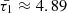 $ \bar{\tau_1}\approx4.89 $