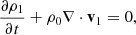 $$ \begin{aligned}&\frac{\partial \rho _{1}}{\partial t} + \rho _{0} \nabla \cdot \mathbf v _{1} = 0, \end{aligned} $$