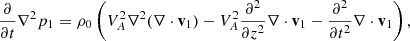 $$ \begin{aligned} \frac{\partial }{\partial t}\nabla ^2 p_{1}=\rho _{0} \left(V_{A}^2 \nabla ^2 (\nabla \cdot \mathbf v _{1}) - V_{A}^2 \frac{\partial ^2}{\partial z^2} \nabla \cdot \mathbf v _{1}-\frac{\partial ^2}{\partial t^2} \nabla \cdot \mathbf v _{1}\right), \end{aligned} $$