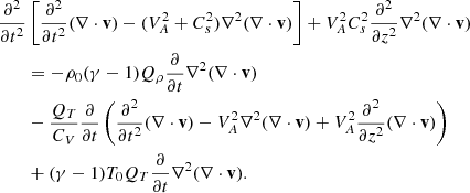 $$ \begin{aligned}&\frac{\partial ^2}{\partial t^2} \left[\frac{\partial ^2}{\partial t^2} (\nabla \cdot \mathbf v ) - (V_{A}^2+C_{s}^2) \nabla ^2 (\nabla \cdot \mathbf v ) \right] + V_{A}^2 C_{s}^2 \frac{\partial ^2}{\partial z^2} \nabla ^2 (\nabla \cdot \mathbf v ) \nonumber \\&\qquad = - \rho _{0} (\gamma -1) {Q}_{\rho } \frac{\partial }{\partial t} \nabla ^2 (\nabla \cdot \mathbf v )\nonumber \\&\qquad - \frac{{Q}_{T}}{C_{V}}\frac{\partial }{\partial t} \left(\frac{\partial ^2}{\partial t^2}(\nabla \cdot \mathbf v ) - V_{A}^2 \nabla ^2 (\nabla \cdot \mathbf v ) + V_{A}^2 \frac{\partial ^2}{\partial z^2} (\nabla \cdot \mathbf v ) \right) \nonumber \\&\qquad +(\gamma -1) T_{0} {Q}_{T} \frac{\partial }{\partial t} \nabla ^2 (\nabla \cdot \mathbf v ). \end{aligned} $$