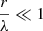 $ \frac{r}{\lambda} \ll 1 $