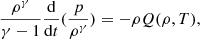 $$ \begin{aligned}&\frac{\rho ^\gamma }{\gamma -1} \frac{\mathrm{d}}{\mathrm{d}t} (\frac{p}{\rho ^\gamma }) = - \rho {Q}(\rho ,T),\end{aligned} $$