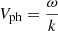 $ V_{\mathrm{ph}}=\frac{\omega}{k} $