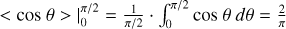 $\left\langle {\cos \theta } \right\rangle \,|_0^{\pi /2} = {1 \over {\pi /2}} \cdot \mathop \smallint \limits_0^{\pi /2} \cos \,\theta \,d\theta = {2 \over \pi }.$