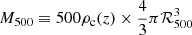 $ M_{500} \equiv 500\rho_{\mathrm{c}}(z)\times\frac{4}{3}\pi \mathcal{R}_{500}^3 $