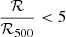 $ \frac{\mathcal{R}}{\mathcal{R}_{500}} < 5 $
