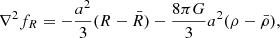 $$ \begin{aligned} \nabla ^2f_R = -\frac{a^2}{3} (R - \bar{R}) - \frac{8\pi G}{3} a^2 (\rho -\bar{\rho }), \end{aligned} $$