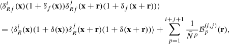 $$ \begin{aligned}&\langle \delta _{Rf}^i(\mathbf x )(1+\delta _f(\mathbf x ))\delta _{Rf}^j(\mathbf x +\mathbf r )(1+\delta _f(\mathbf x +\mathbf r ))\rangle \nonumber \\&= \langle \delta _{R}^i(\mathbf x )(1+\delta (\mathbf x ))\delta _{R}^j(\mathbf x +\mathbf r )(1+\delta (\mathbf x +\mathbf r ))\rangle + \sum _{p=1}^{i+j+1} \frac{1}{\bar{N}^p}\mathcal{B} ^{(i,j)}_p(\mathbf r ), \end{aligned} $$