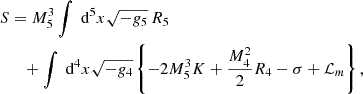 $$ \begin{aligned} S&= M_5^3 \int \text{ d}^5 x \sqrt{-g_5}\, R_5\nonumber \\&\quad + \int \text{ d}^4 x \sqrt{-g_4} \left\{ -2M_5^3 K + \frac{M_4^2}{2}R_4 - \sigma + \mathcal{L} _m\right\} , \end{aligned} $$