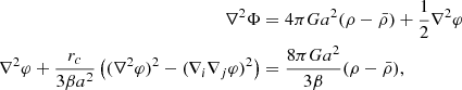 $$ \begin{aligned} \nabla ^2 \Phi&= 4\pi G a^2 (\rho -\bar{\rho }) + \frac{1}{2} \nabla ^2 \varphi \nonumber \\ \nabla ^2 \varphi + \frac{r_c}{3\beta a^2 }\left( (\nabla ^2\varphi )^2 - (\nabla _i\nabla _j\varphi )^2\right)&= \frac{8\pi G a^2}{3\beta }(\rho - \bar{\rho }), \end{aligned} $$