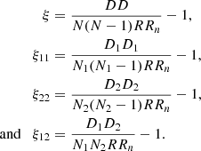 $$ \begin{aligned} \begin{split} \xi&= \frac{DD}{N(N-1)RR_n} -1, \\ \xi _{11}&= \frac{D_1D_1}{N_1(N_1-1)RR_n} -1, \\ \xi _{22}&= \frac{D_2D_2}{N_2(N_2-1)RR_n} -1, \\ \text{ and} \quad \xi _{12}&= \frac{D_1D_2}{N_1N_2RR_n} -1. \end{split} \end{aligned} $$
