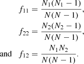 $$ \begin{aligned} \begin{split} f_{11}&= \frac{N_1(N_1-1)}{N(N-1)}, \\ f_{22}&= \frac{N_2(N_2-1)}{N(N-1)}, \\ \text{ and}\quad f_{12}&= \frac{N_1N_2}{N(N-1)}. \end{split} \end{aligned} $$