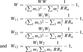 $$ \begin{aligned} \begin{split} W&= \frac{WW}{(\sum m_i)^2 - \sum m_i^2}\frac{1}{RR_n} - 1, \\ W_{11}&= \frac{W_1 W_1}{(\sum _1 m_i)^2 - \sum _1 m_i^2}\frac{1}{RR_n} - 1, \\ W_{22}&= \frac{W_2W_2}{(\sum _2 m_i)^2 - \sum _2 m_i^2}\frac{1}{RR_n} - 1, \\ \text{ and} \quad W_{12}&= \frac{W_1W_2}{\sum _1 m_i \sum _2 m_i}\frac{1}{RR_n} - 1, \end{split} \end{aligned} $$