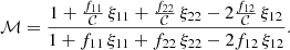 $$ \begin{aligned} \mathcal{M} = \frac{1+\frac{f_{11}}{\mathcal{C} }\, \xi _{11} + \frac{f_{22}}{\mathcal{C} }\, \xi _{22} - 2 \frac{f_{12}}{\mathcal{C} } \, \xi _{12}}{1+f_{11}\, \xi _{11} + f_{22}\, \xi _{22} - 2 f_{12}\, \xi _{12}}. \end{aligned} $$