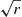 $ \sqrt{r} $