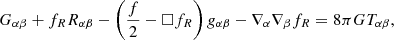 $$ \begin{aligned} G_{\alpha \beta } + f_R R_{\alpha \beta } - \left(\frac{f}{2}-\Box f_R\right)g_{\alpha \beta } - \nabla _{\alpha }\nabla _{\beta } f_R = 8\pi G T_{\alpha \beta }, \end{aligned} $$