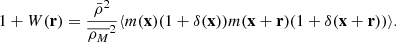 $$ \begin{aligned} \begin{split} 1+W(\mathbf r )&= \frac{\bar{\rho }^2}{\overline{\rho _M}^2}\langle m(\mathbf x ) (1+\delta (\mathbf x )) m(\mathbf x +\mathbf r ) (1+\delta (\mathbf x +\mathbf r )) \rangle . \end{split} \end{aligned} $$