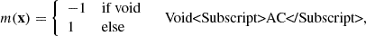 $$ \begin{aligned} m(\mathbf x ) = {\left\{ \begin{array}{ll} -1 \quad \text{ if} \text{ void} \\ 1 \quad \quad \text{ else} \end{array}\right.} \quad \text{ Void<Subscript>AC</Subscript>}, \end{aligned} $$