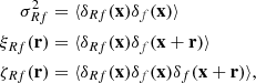 $$ \begin{aligned} \sigma _{Rf}^2&= \langle \delta _{Rf}(\mathbf x ) \delta _f(\mathbf x )\rangle \nonumber \\ \xi _{Rf}(\mathbf{r})&= \langle \delta _{Rf}(\mathbf x ) \delta _f(\mathbf x +\mathbf r )\rangle \nonumber \\ \zeta _{Rf}(\mathbf{r})&= \langle \delta _{Rf}(\mathbf x ) \delta _f(\mathbf x ) \delta _f(\mathbf x +\mathbf r )\rangle , \end{aligned} $$