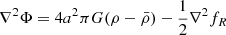 $$ \begin{aligned} \nabla ^2\Phi = 4 a^2\pi G (\rho - \bar{\rho }) -\frac{1}{2}\nabla ^2 f_R \end{aligned} $$