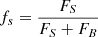 $ f_s=\frac{F_S}{F_S+F_B} $