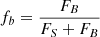 $ f_b=\frac{F_B}{F_S+F_B} $