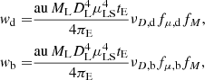 $$ \begin{aligned} \begin{split} w_{\rm d} =&\frac{\mathrm{au}\,M_{\rm L} D^4_{\rm L} \mu ^4_{\rm LS} t_{\rm E}}{4\pi _{\rm E}} \nu _{D,\mathrm{d}} f_{\mu , \mathrm{d}} f_M,\\ w_{\rm b} =&\frac{\mathrm{au}\,M_{\rm L} D^4_{\rm L} \mu ^4_{\rm LS} t_{\rm E}}{4 \pi _{\rm E}} \nu _{D,\mathrm{b}} f_{\mu , \mathrm{b}} f_M, \end{split} \end{aligned} $$
