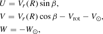 $$ \begin{aligned} \begin{split} ~~~~~~&U = V_r(R) \sin \beta , \\&V = V_r(R) \cos \beta - V_{\rm rot} - V_\odot , \\ ~~~~~&W = -W_\odot , \end{split} \end{aligned} $$