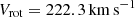 $ V_{\mathrm{rot}} = 222.3\,\mathrm{km}\,\mathrm{s}^{-1} $