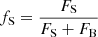 $ f_{\mathrm{S}} = \frac{F_{\mathrm{S}}}{F_{\mathrm{S}} + F_{\mathrm{B}}} $
