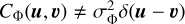 ${C_\Phi }(u,\v ) \ne \sigma _\Phi ^2\delta (u - \v )$