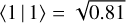 $\langle 1\mid 1\rangle = \sqrt {0.81} $