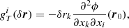 $$ \begin{aligned} g_T^i(\delta \boldsymbol{r})=-\delta r_k\frac{\partial ^2 \phi }{\partial x_k \partial x_i}(\boldsymbol{r}_0), \end{aligned} $$