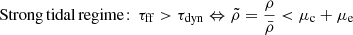 $$ \begin{aligned}&\mathrm{Strong\, tidal\, regime}\!:\, \tau _{\rm ff}>\tau _{\rm dyn} \Leftrightarrow \tilde{\rho }= \frac{\rho }{\bar{\rho }}<\mu _{\rm c}+\mu _{\rm e} \end{aligned} $$