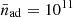 $ {\bar n}_{\mathrm{ad}} = 10^{11} $