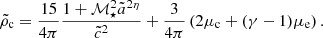 $$ \begin{aligned} \tilde{\rho }_{\rm c} = \frac{15}{4\pi }\frac{1+\mathcal{M} _\star ^2 \tilde{a}^{2\eta }}{\tilde{c}^2} + \frac{3}{4\pi }\left(2\mu _{\rm c}+(\gamma -1)\mu _{\rm e}\right). \end{aligned} $$