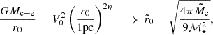 $$ \begin{aligned} \frac{GM_{\rm c+e}}{r_0} =V_0^2\left(\frac{r_0}{1\mathrm{pc}}\right)^{2\eta } \implies \tilde{r}_0=\sqrt{\frac{4\pi \tilde{M}_{\rm c}}{9\mathcal{M} _\star ^2}}, \end{aligned} $$