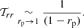 $$ \begin{aligned} \mathcal{T} _{rr} \underset{r_{\rm p}\rightarrow 1}{\sim } \frac{1}{(1-r_{\rm p})}. \end{aligned} $$