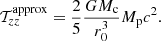 $$ \begin{aligned} \mathcal{T} _{zz}^\mathrm{approx} = \frac{2}{5}\frac{GM_{\rm c}}{r_0^3}M_{\rm p} c^2. \end{aligned} $$