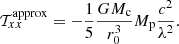 $$ \begin{aligned} \mathcal{T} _{xx}^\mathrm{approx} = -\frac{1}{5}\frac{GM_{\rm c}}{r_0^3}M_{\rm p} \frac{c^2}{\lambda ^2}. \end{aligned} $$